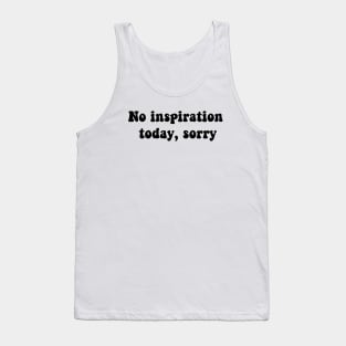 No inspiration today, sorry Tank Top